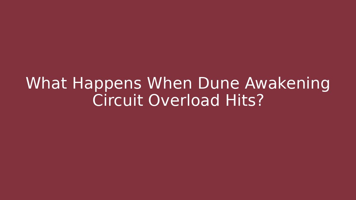 What Happens When Dune Awakening Circuit Overload Hits?