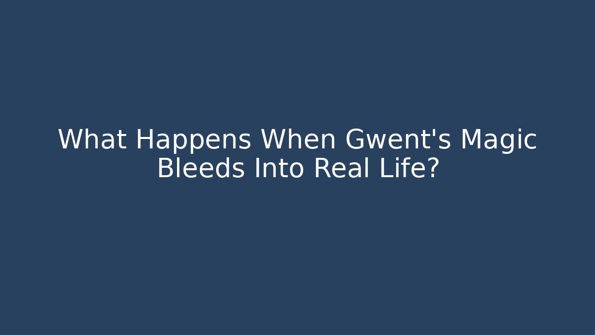 What Happens When Gwent's Magic Bleeds Into Real Life?