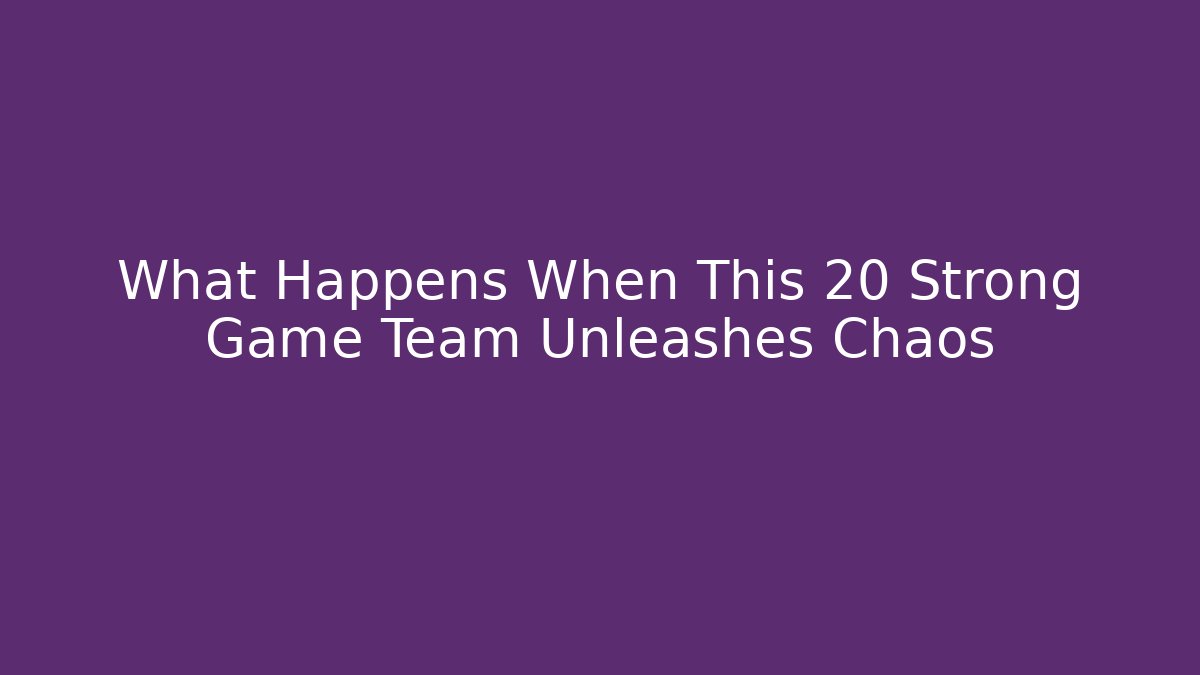 What Happens When This 20 Strong Game Team Unleashes Chaos - Andrea Zevedo