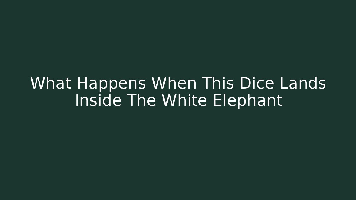 What Happens When This Dice Lands Inside The White Elephant