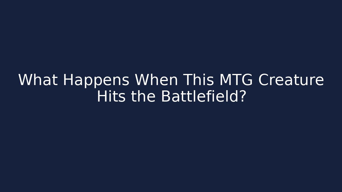 What Happens When This MTG Creature Hits the Battlefield?