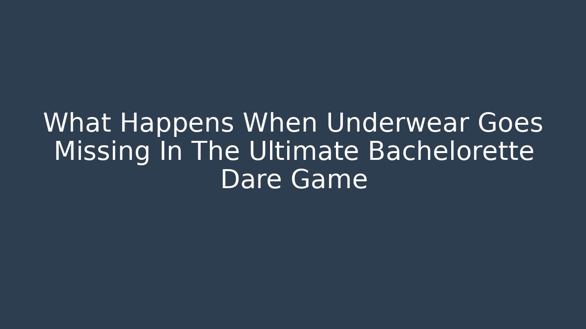 What Happens When Underwear Goes Missing In The Ultimate Bachelorette Dare Game - Andrea Zevedo