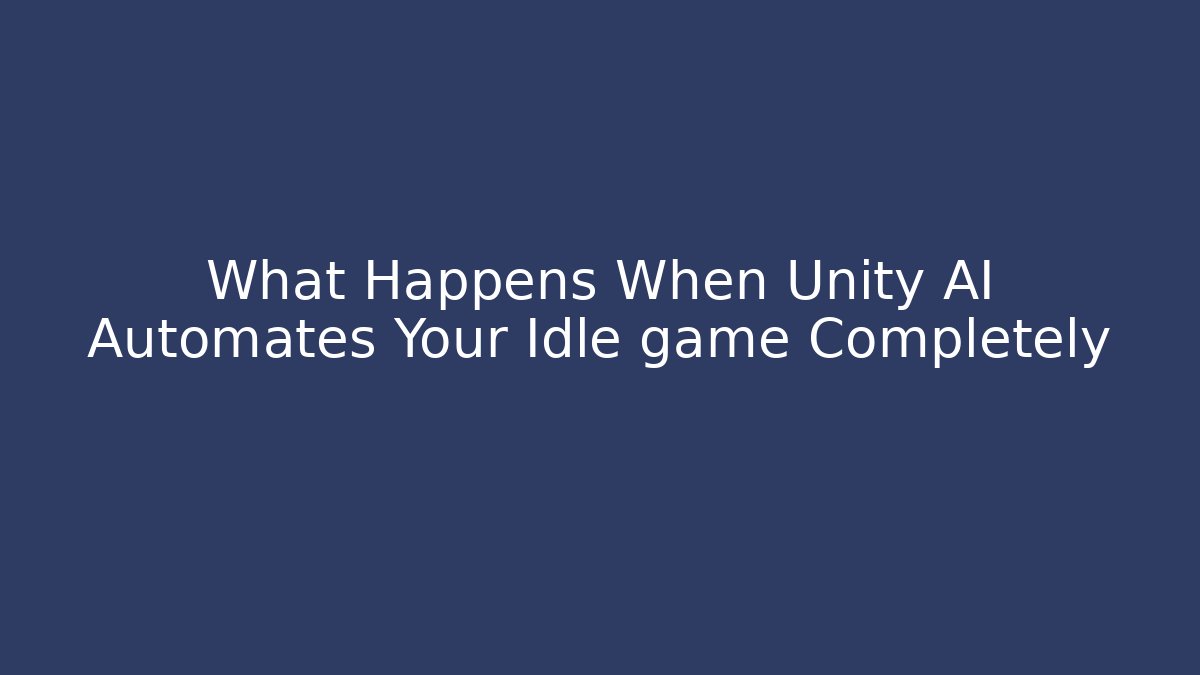 What Happens When Unity AI Automates Your Idle game Completely