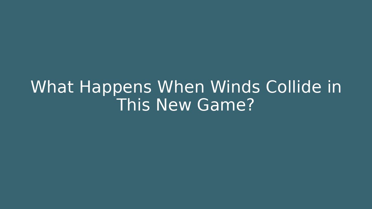 What Happens When Winds Collide in This New Game?