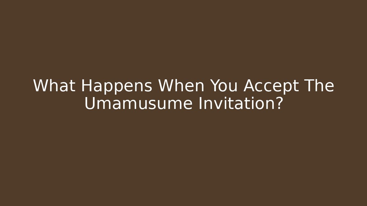What Happens When You Accept The Umamusume Invitation?