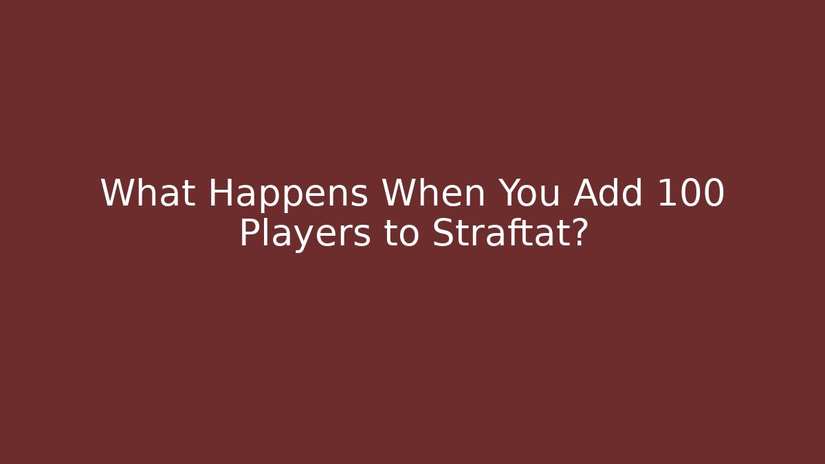 What Happens When You Add 100 Players to Straftat?