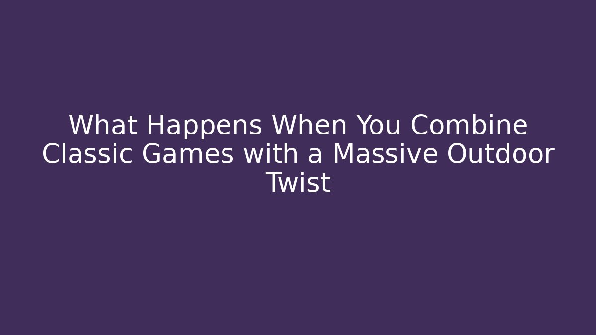 What Happens When You Combine Classic Games with a Massive Outdoor Twist