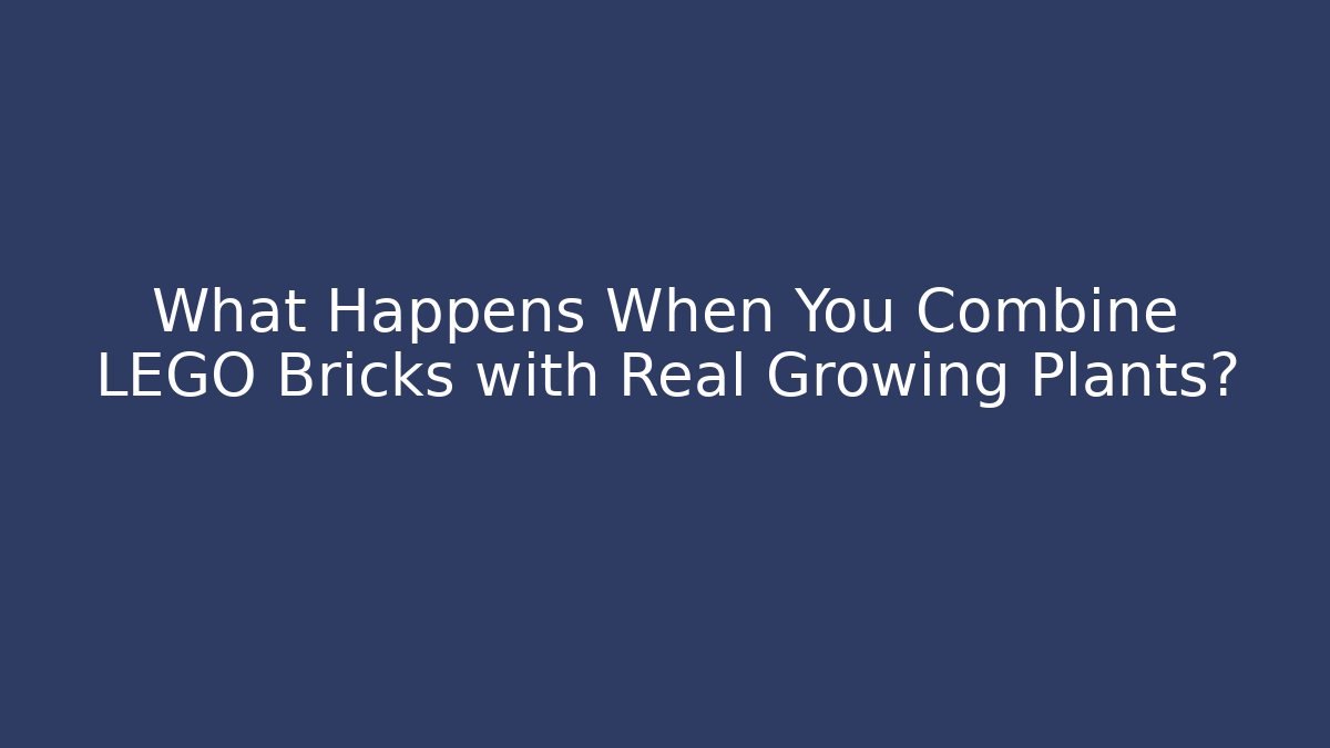 What Happens When You Combine LEGO Bricks with Real Growing Plants?