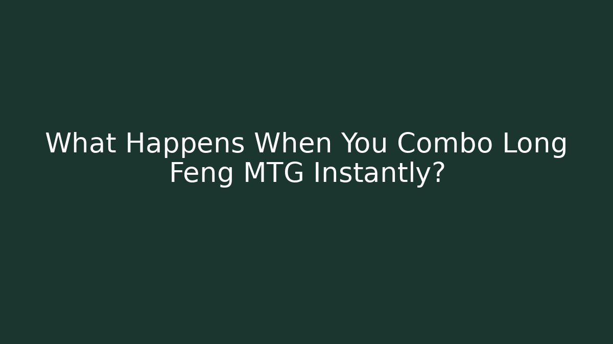 What Happens When You Combo Long Feng MTG Instantly?