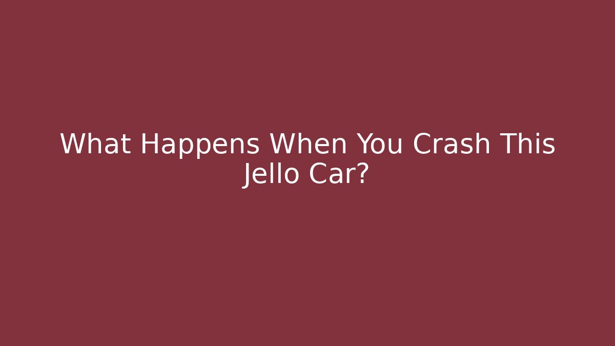 What Happens When You Crash This Jello Car?