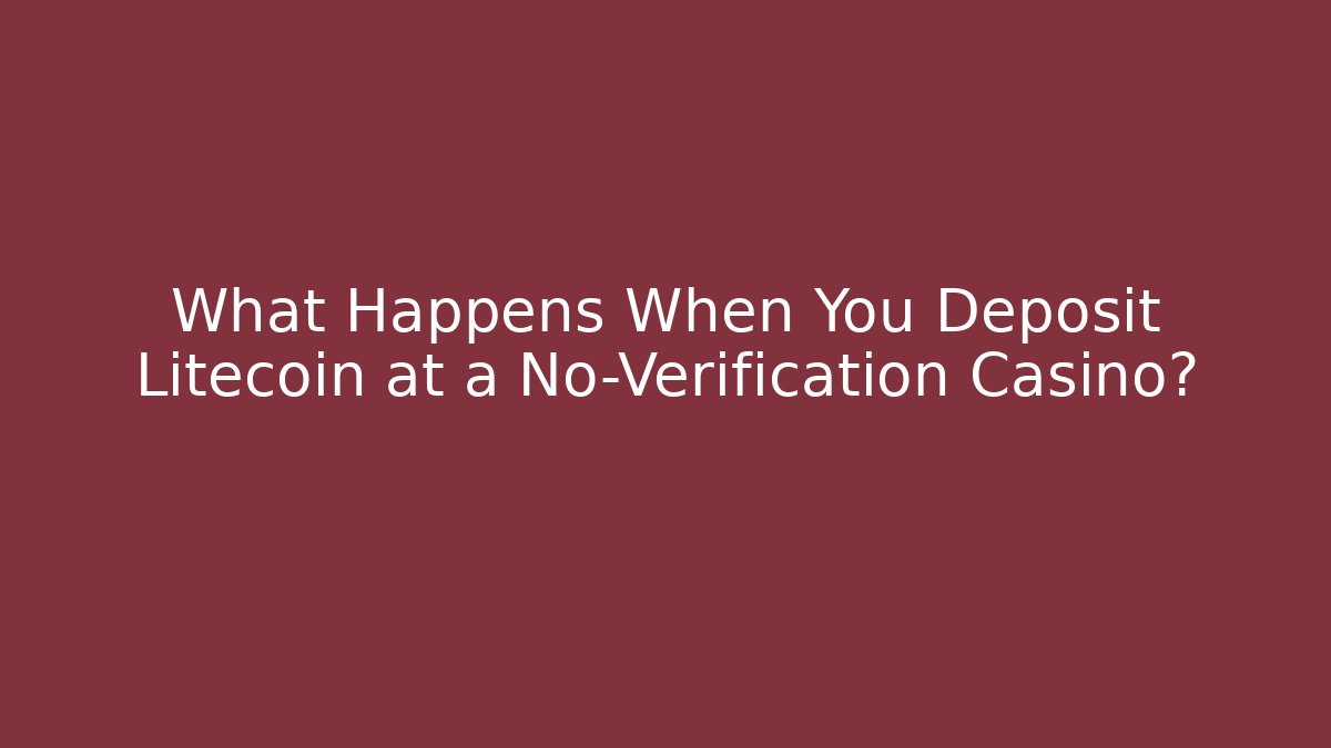 What Happens When You Deposit Litecoin at a No-Verification Casino?