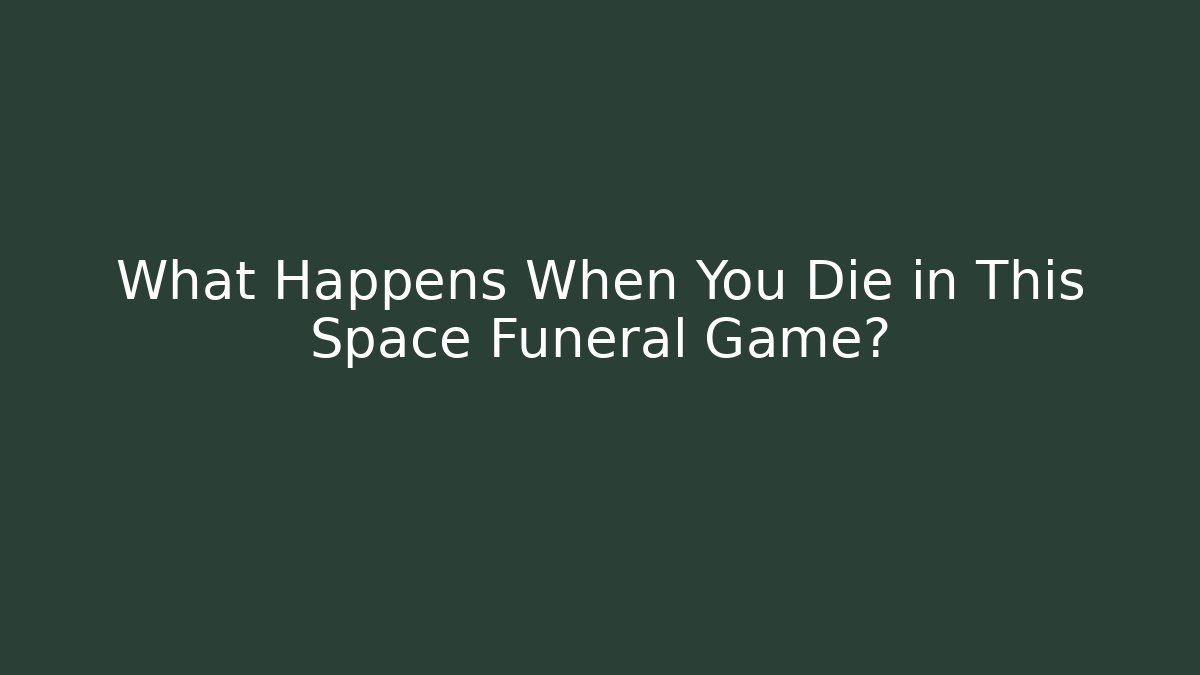 What Happens When You Die in This Space Funeral Game?