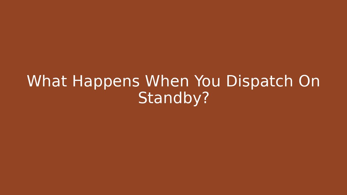 What Happens When You Dispatch On Standby?
