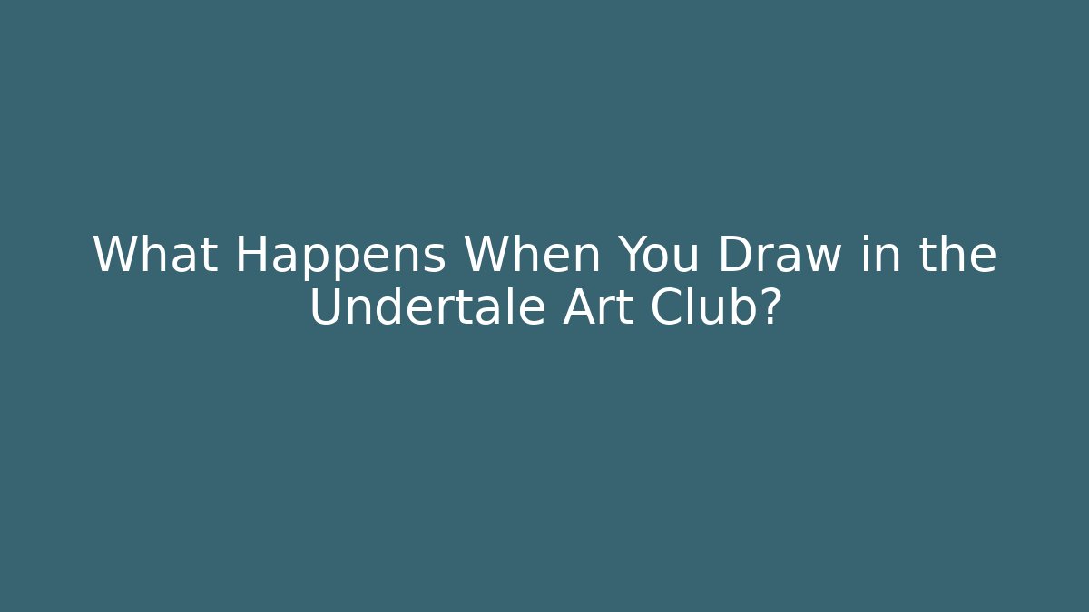 What Happens When You Draw in the Undertale Art Club?