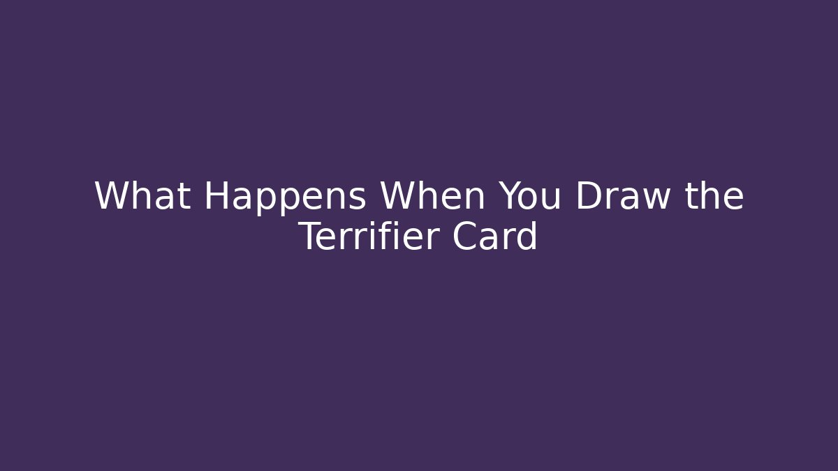 What Happens When You Draw the Terrifier Card