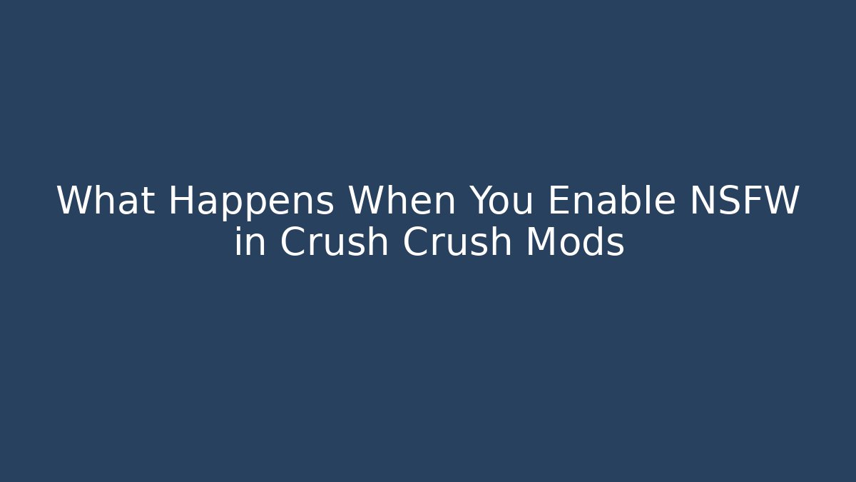 What Happens When You Enable NSFW in Crush Crush Mods