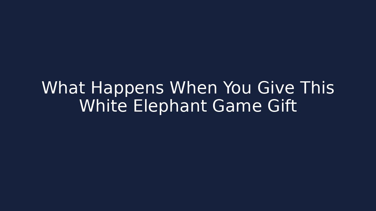 What Happens When You Give This White Elephant Game Gift