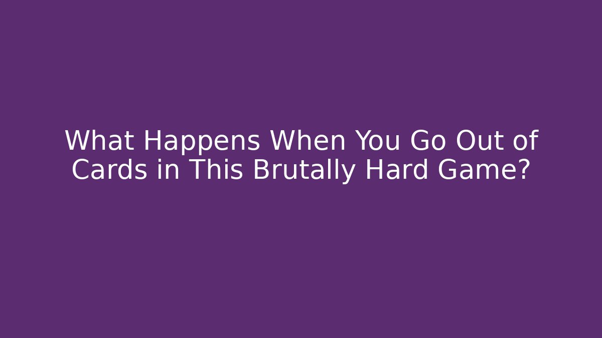 What Happens When You Go Out of Cards in This Brutally Hard Game?