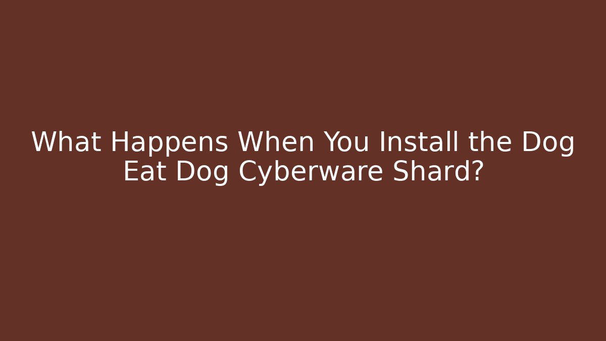 What Happens When You Install the Dog Eat Dog Cyberware Shard?