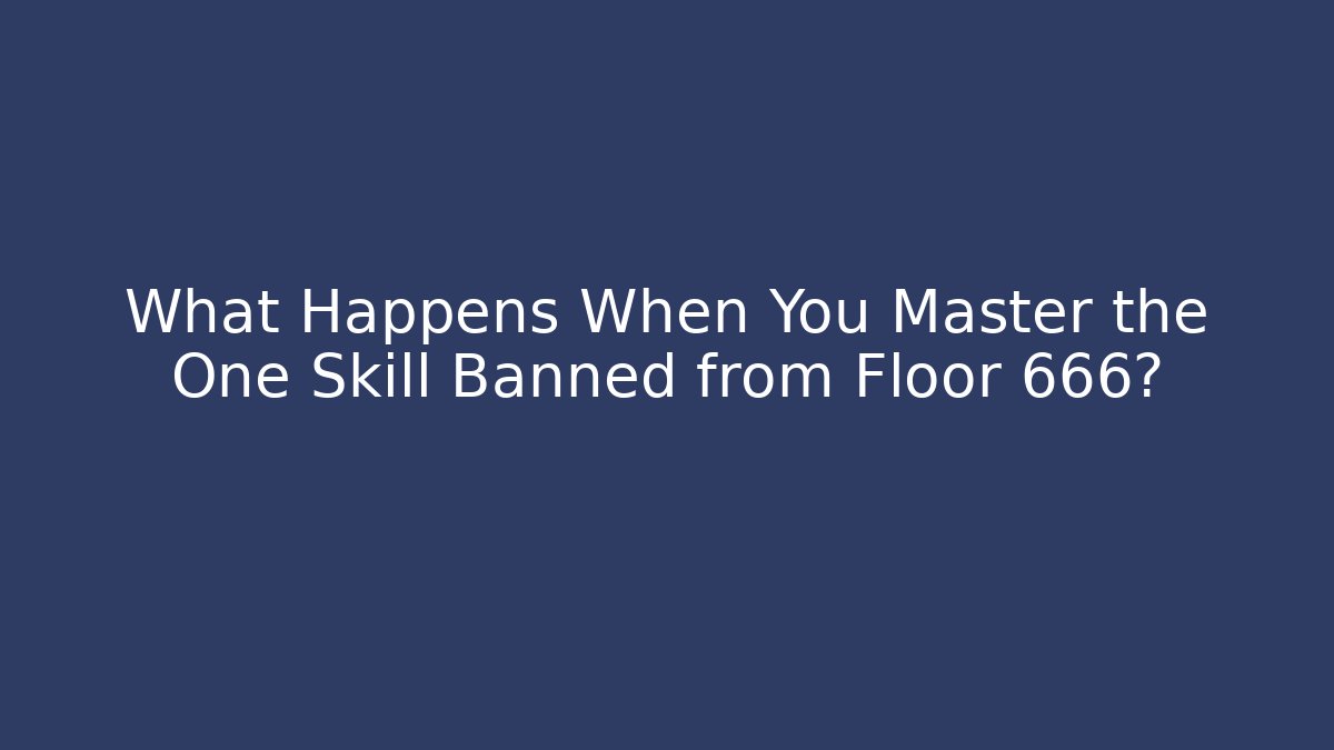 What Happens When You Master the One Skill Banned from Floor 666?