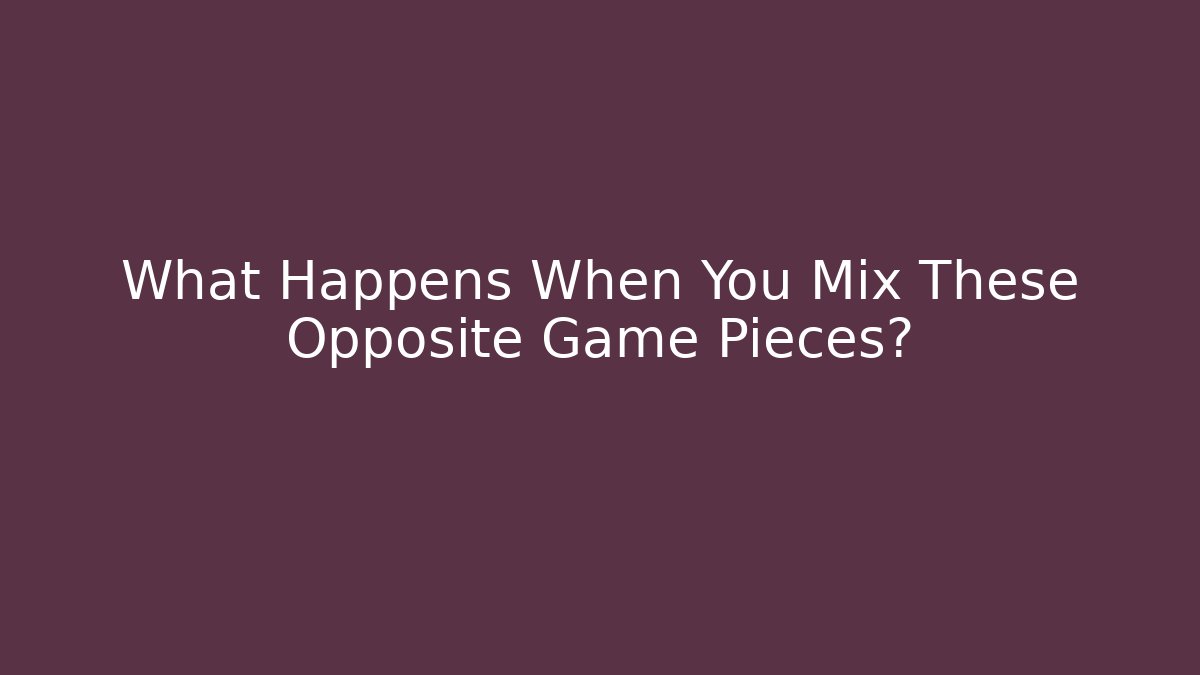 What Happens When You Mix These Opposite Game Pieces? - Andrea Zevedo