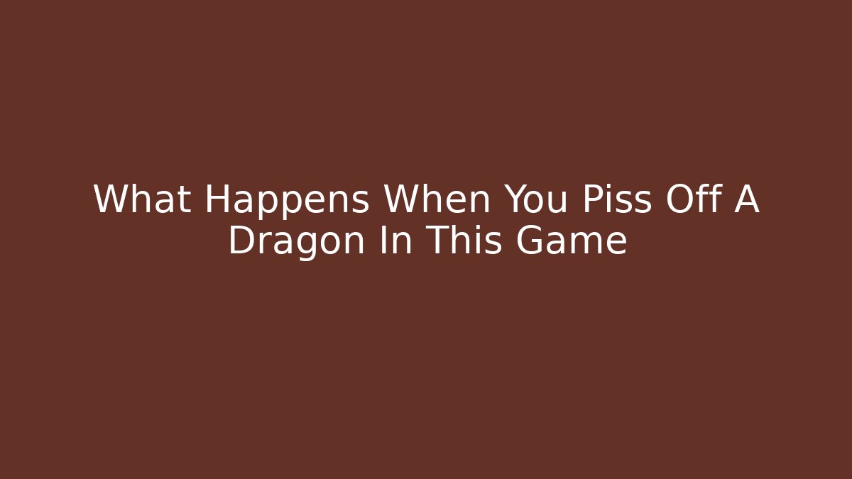 What Happens When You Piss Off A Dragon In This Game - Andrea Zevedo