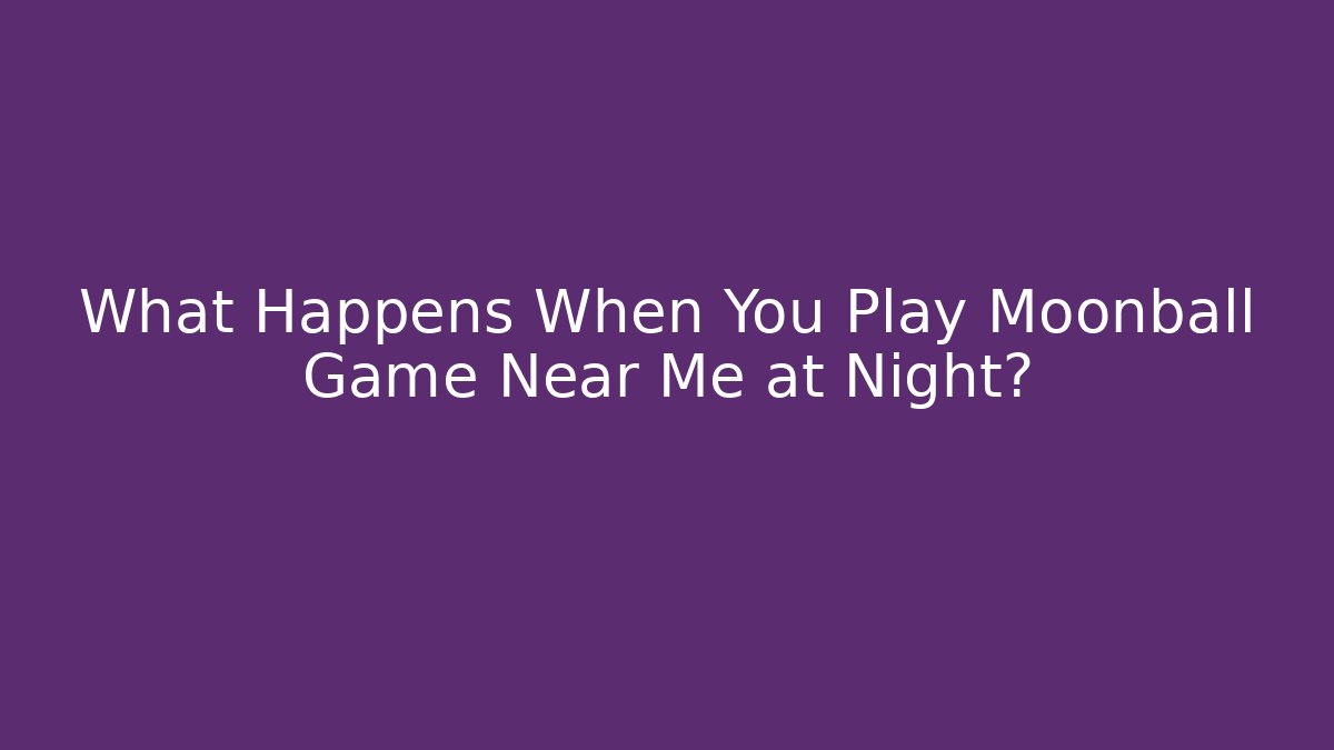 What Happens When You Play Moonball Game Near Me at Night?