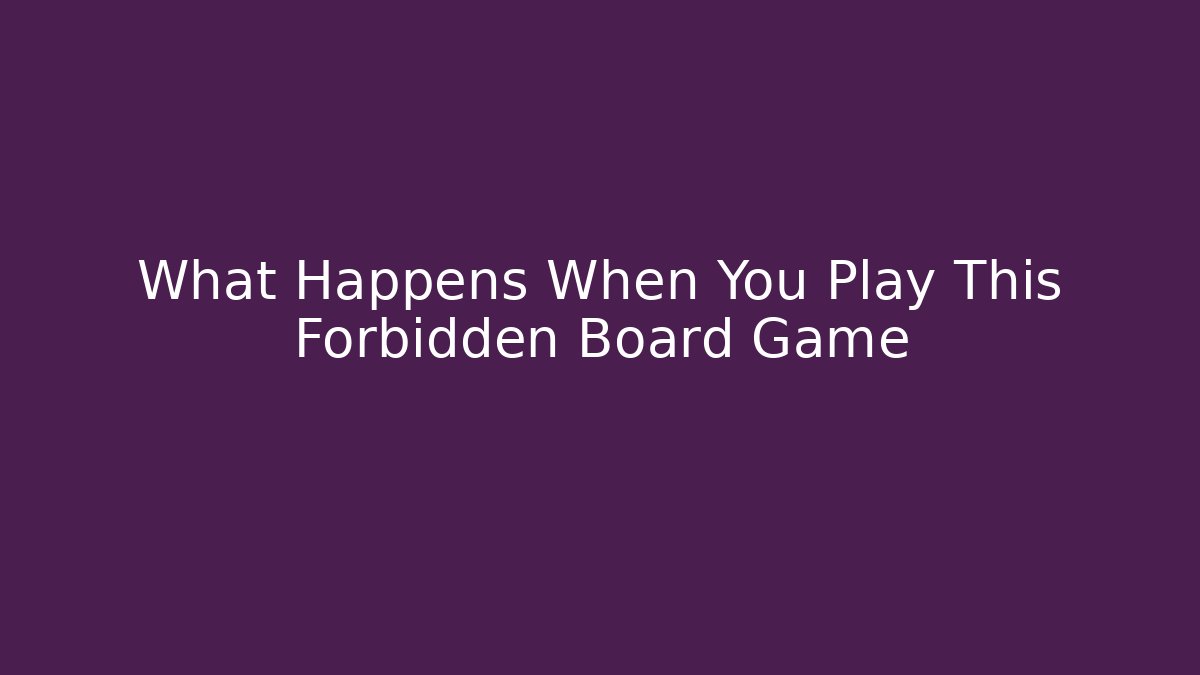 What Happens When You Play This Forbidden Board Game