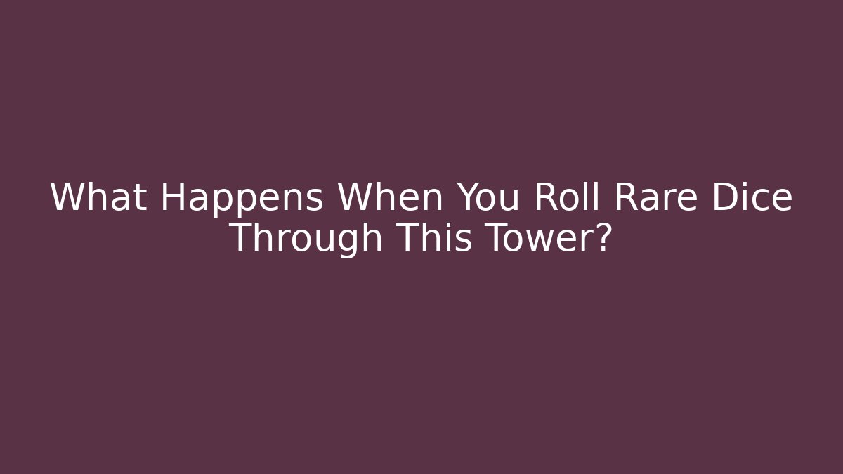 What Happens When You Roll Rare Dice Through This Tower?