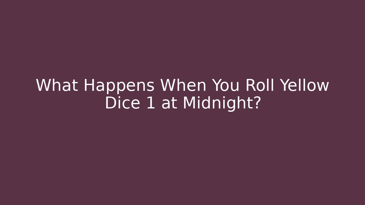 What Happens When You Roll Yellow Dice 1 at Midnight?