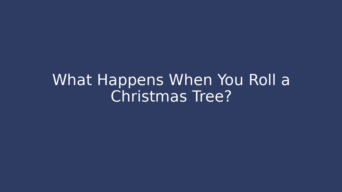 What Happens When You Roll a Christmas Tree?