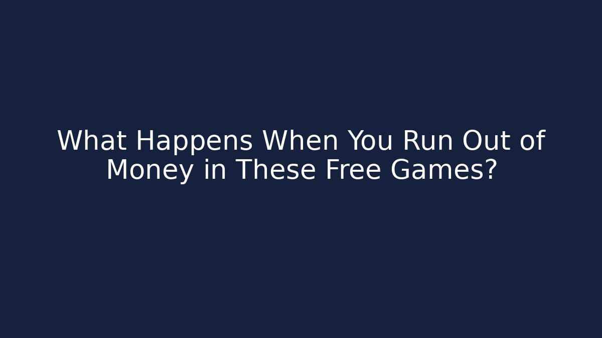 What Happens When You Run Out of Money in These Free Games?