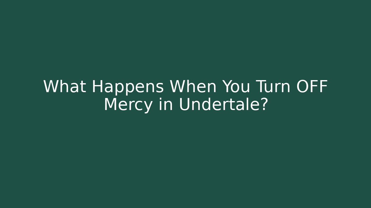What Happens When You Turn OFF Mercy in Undertale?