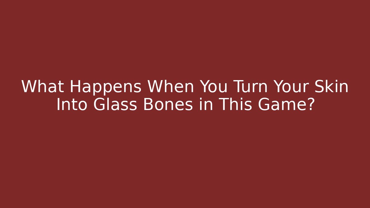 What Happens When You Turn Your Skin Into Glass Bones in This Game?