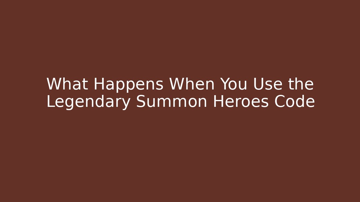 What Happens When You Use the Legendary Summon Heroes Code