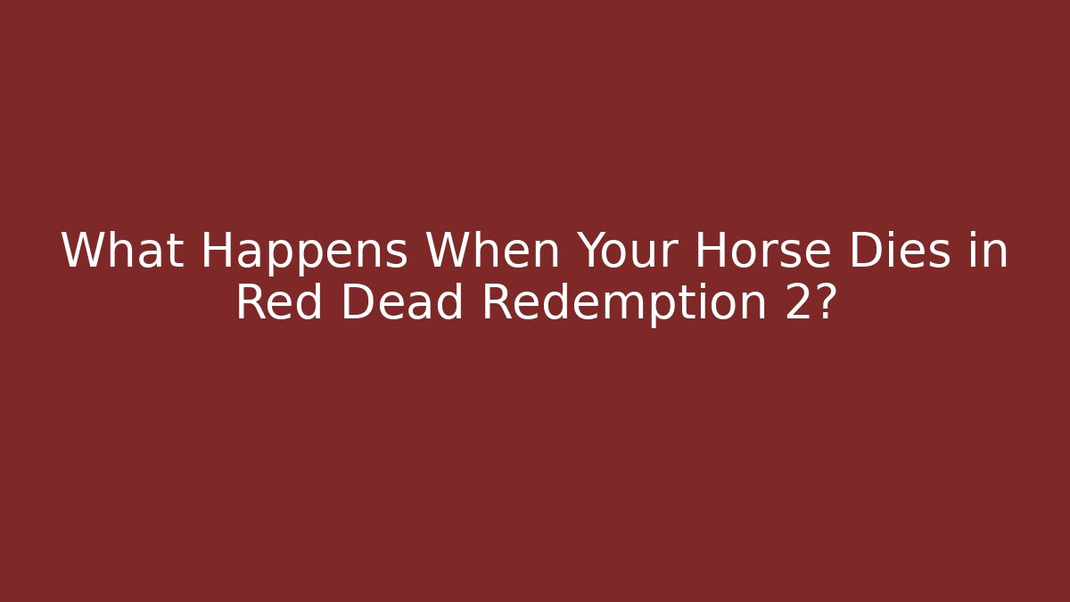 What Happens When Your Horse Dies in Red Dead Redemption 2?