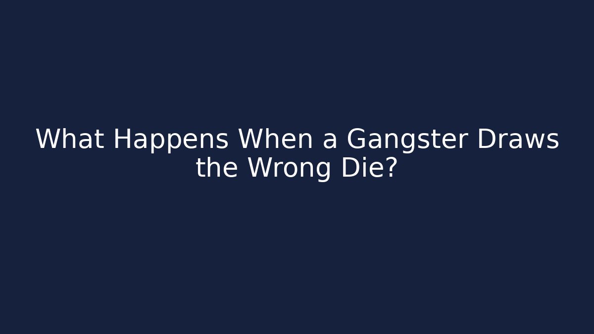 What Happens When a Gangster Draws the Wrong Die?