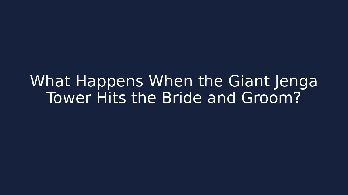 What Happens When the Giant Jenga Tower Hits the Bride and Groom?