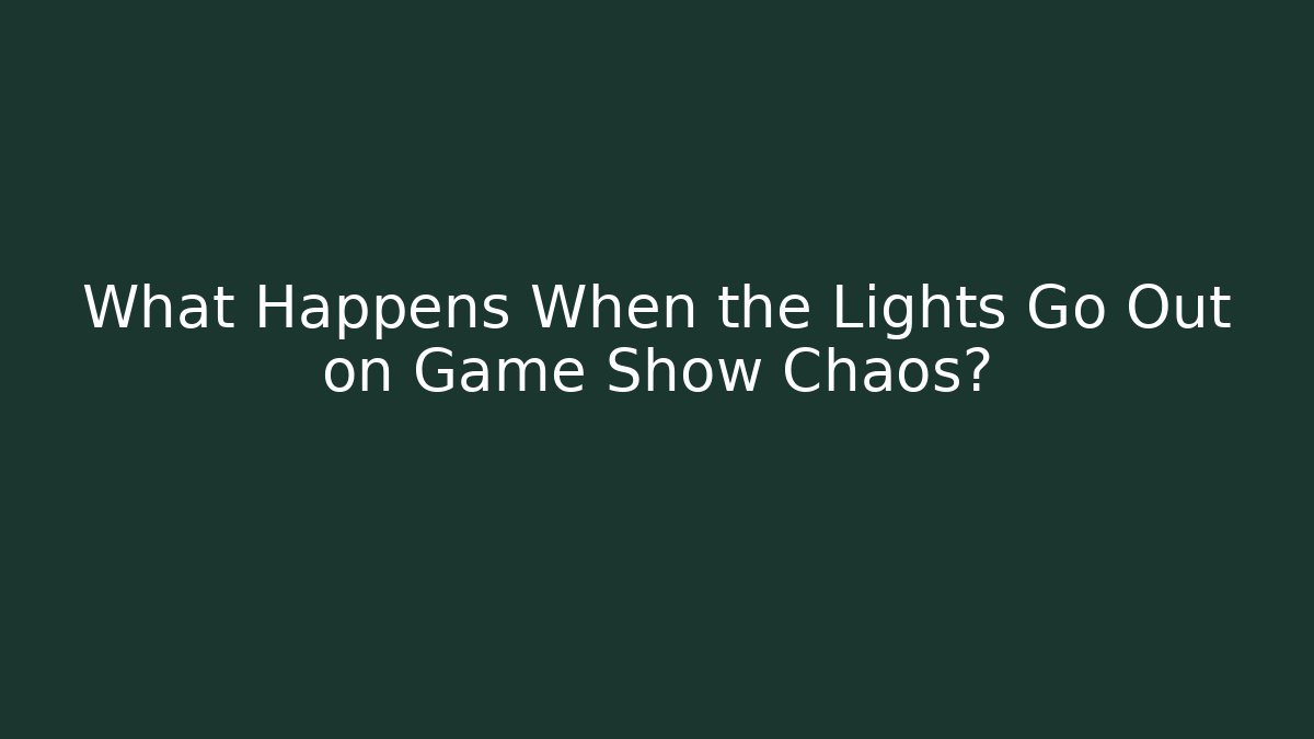 What Happens When the Lights Go Out on Game Show Chaos?
