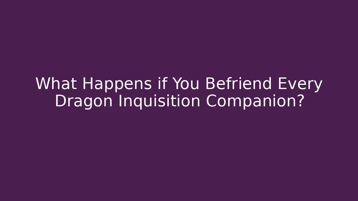 What Happens if You Befriend Every Dragon Inquisition Companion?