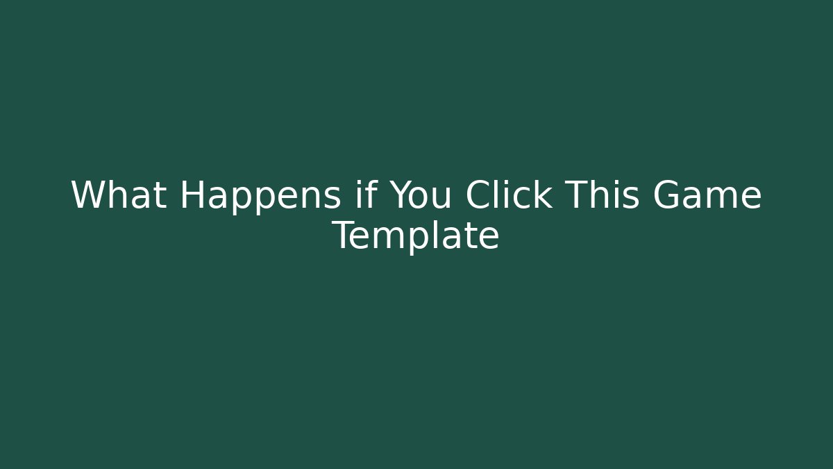 What Happens if You Click This Game Template