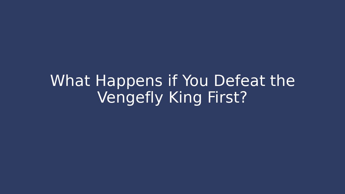 What Happens if You Defeat the Vengefly King First?