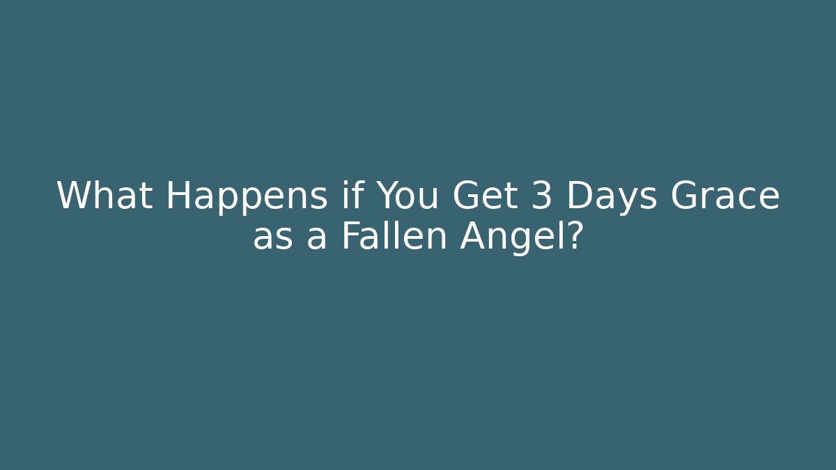 What Happens if You Get 3 Days Grace as a Fallen Angel?