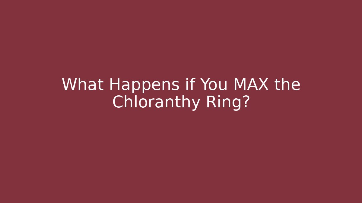 What Happens if You MAX the Chloranthy Ring?