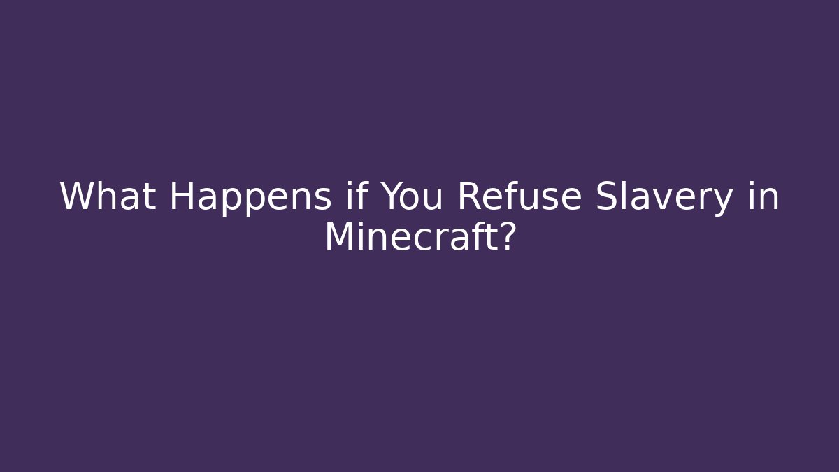 What Happens if You Refuse Slavery in Minecraft?