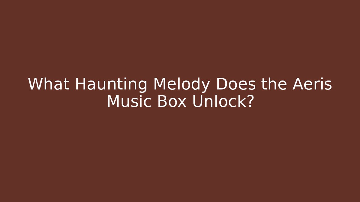 What Haunting Melody Does the Aeris Music Box Unlock?
