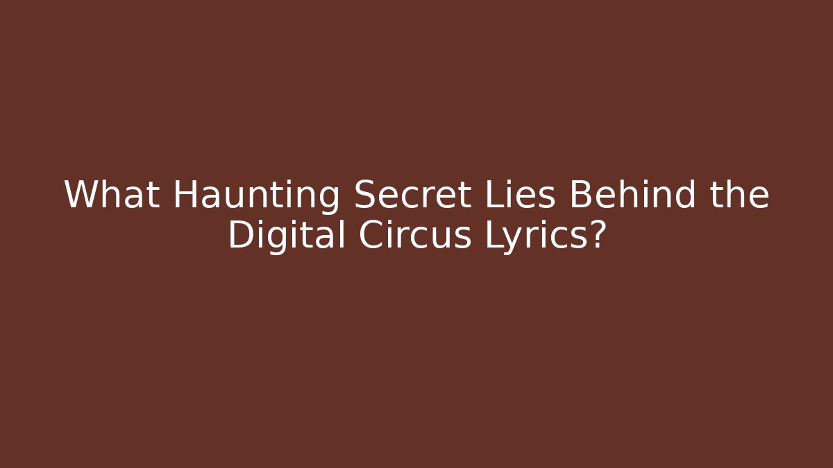 What Haunting Secret Lies Behind the Digital Circus Lyrics?