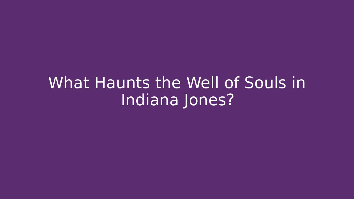 What Haunts the Well of Souls in Indiana Jones?