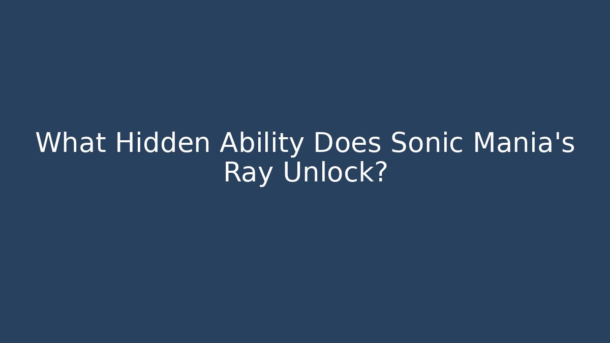 What Hidden Ability Does Sonic Mania's Ray Unlock? - Andrea Zevedo