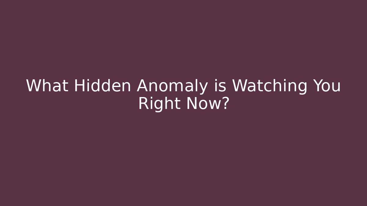 What Hidden Anomaly is Watching You Right Now? - Andrea Zevedo